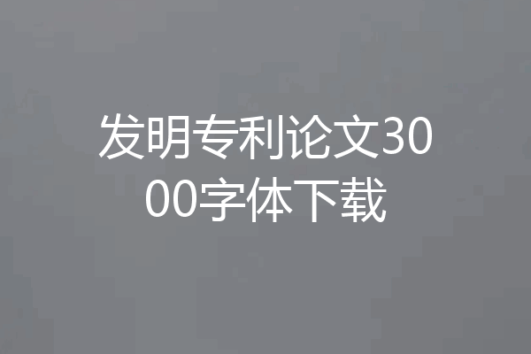 发明专利论文3000字体下载