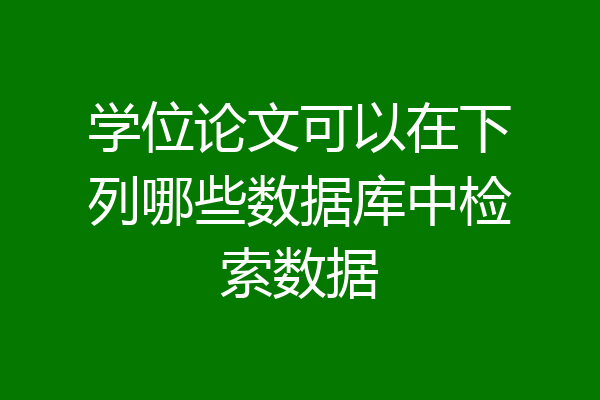 学位论文可以在下列哪些数据库中检索数据