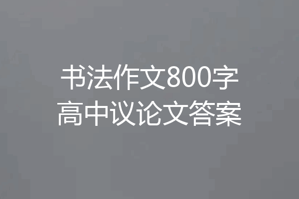 书法作文800字高中议论文答案