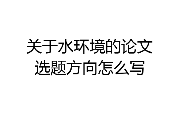 关于水环境的论文选题方向怎么写