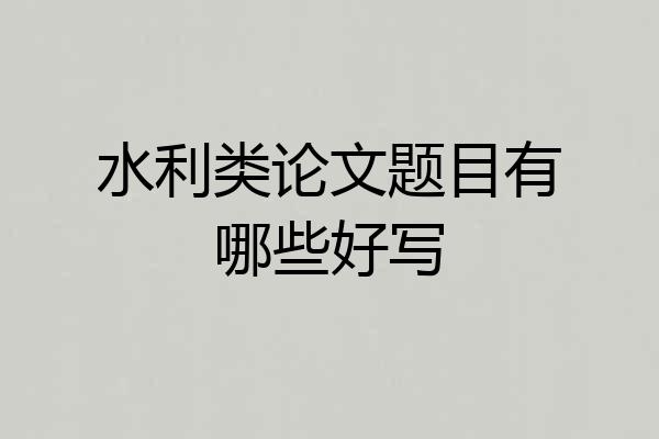 水利类论文题目有哪些好写