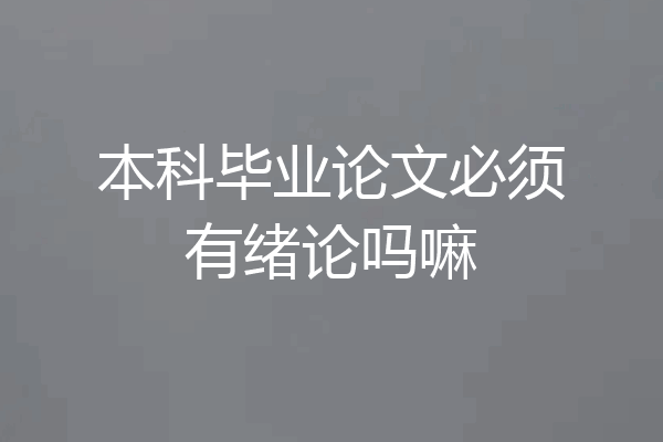 本科毕业论文必须有绪论吗嘛