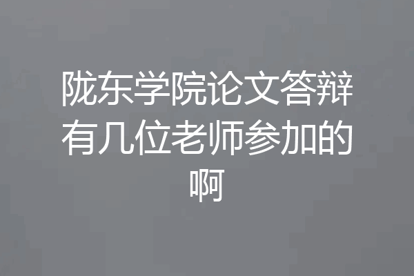 陇东学院论文答辩有几位老师参加的啊