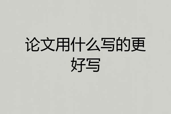 论文用什么写的更好写