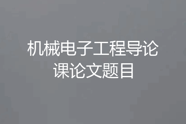 机械电子工程导论课论文题目