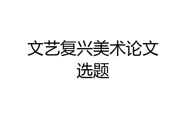 文艺复兴美术论文选题