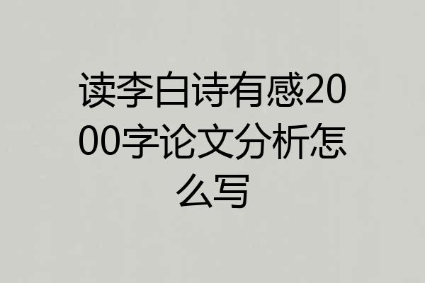 读李白诗有感2000字论文分析怎么写