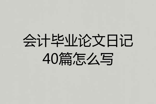 会计毕业论文日记40篇怎么写
