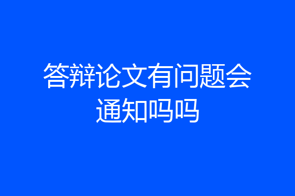 答辩论文有问题会通知吗吗