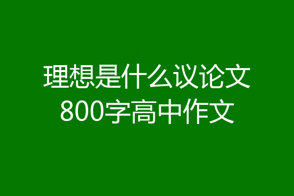 理想是什么议论文800字高中作文