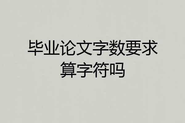 毕业论文字数要求算字符吗