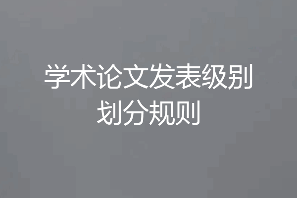 学术论文发表级别划分规则