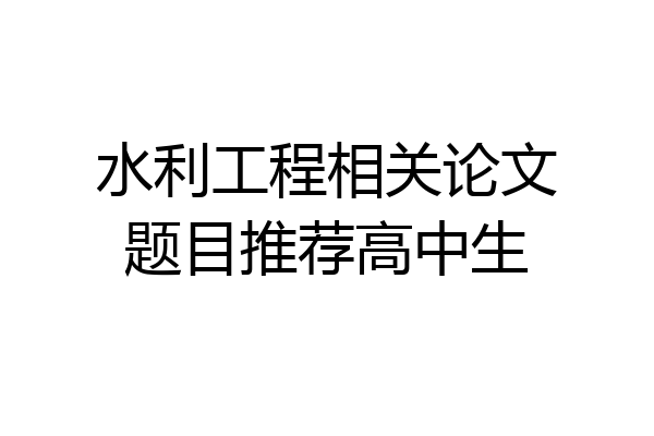 水利工程相关论文题目推荐高中生