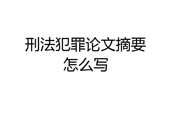 刑法犯罪论文摘要怎么写