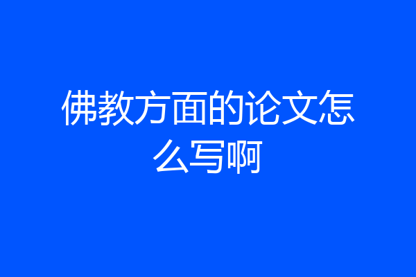 佛教方面的论文怎么写啊