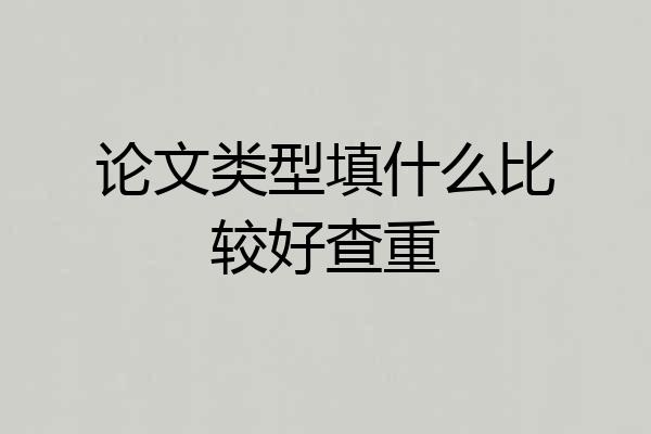 论文类型填什么比较好查重