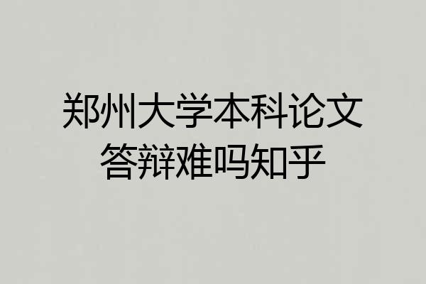 郑州大学本科论文答辩难吗知乎