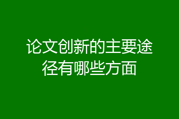 论文创新的主要途径有哪些方面