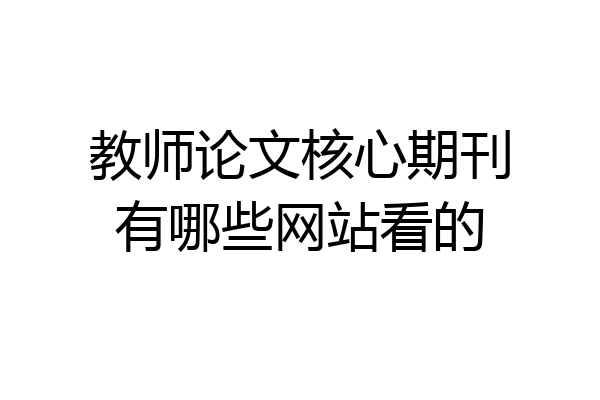 教师论文核心期刊有哪些网站看的
