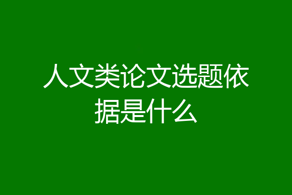 人文类论文选题依据是什么