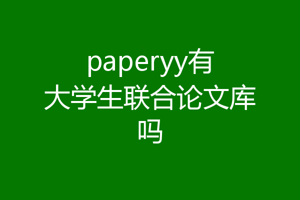 paperyy有大学生联合论文库吗