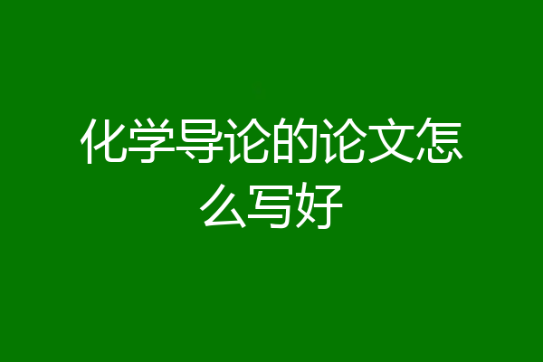 化学导论的论文怎么写好