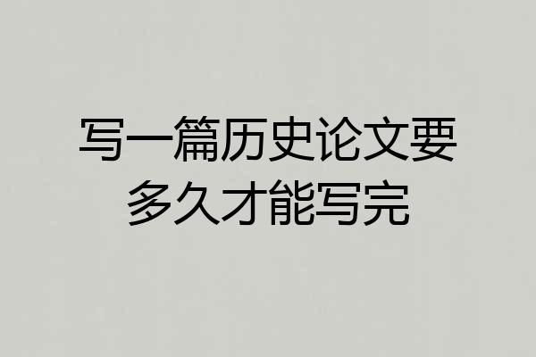 写一篇历史论文要多久才能写完