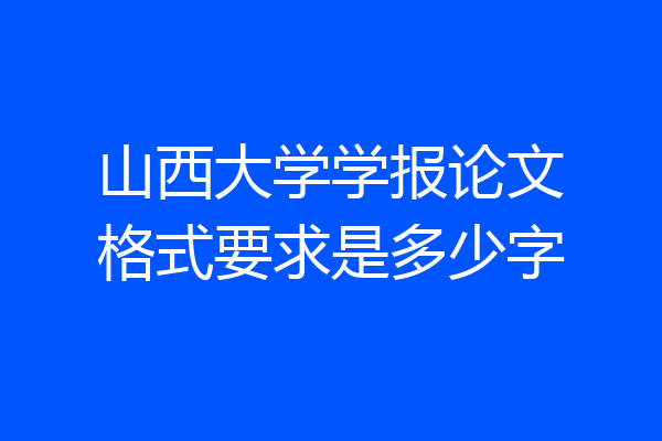 山西大学学报论文格式要求是多少字