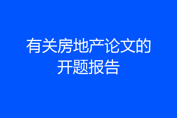 有关房地产论文的开题报告