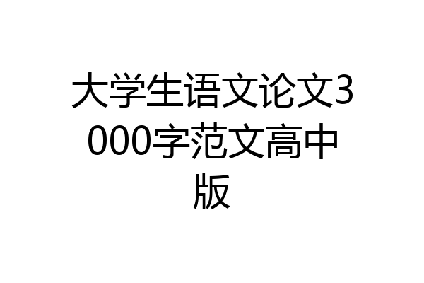 大学生语文论文3000字范文高中版