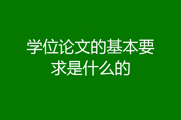 学位论文的基本要求是什么的