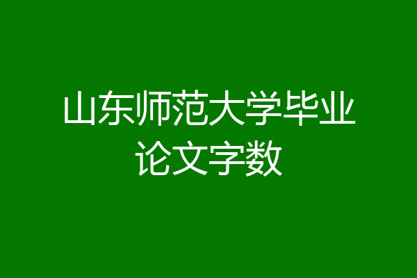 山东师范大学毕业论文字数