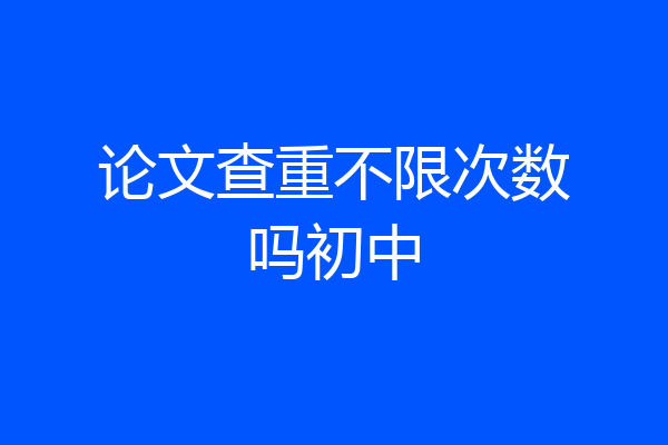 论文查重不限次数吗初中