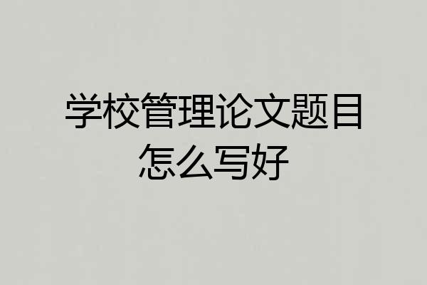 学校管理论文题目怎么写好