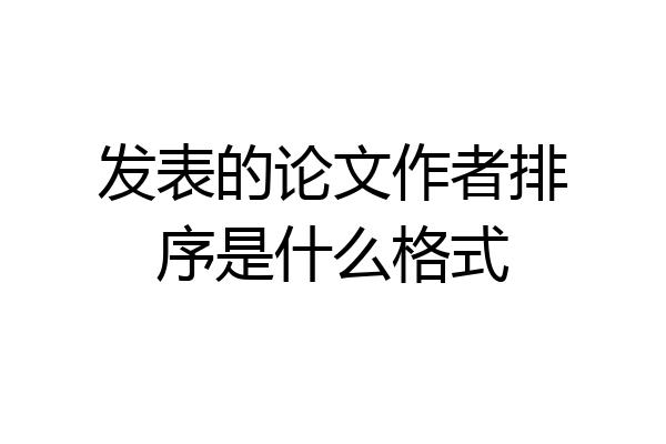 发表的论文作者排序是什么格式