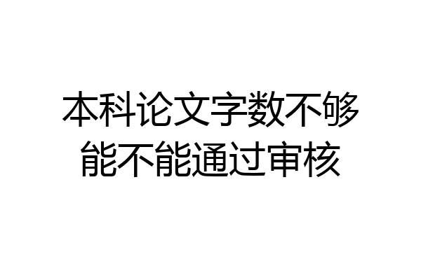 本科论文字数不够能不能通过审核