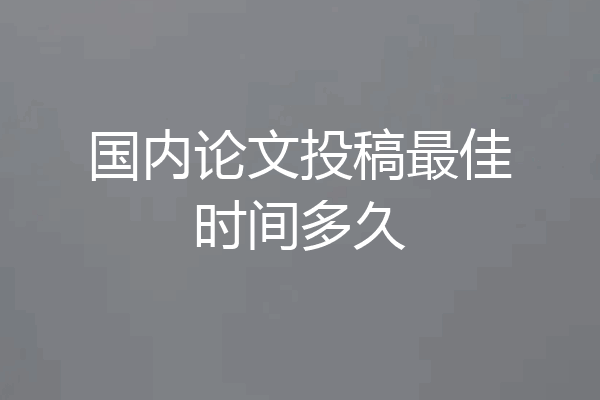 国内论文投稿最佳时间多久
