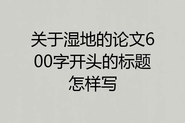 关于湿地的论文600字开头的标题怎样写