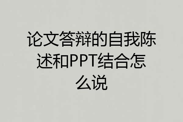 论文答辩的自我陈述和PPT结合怎么说