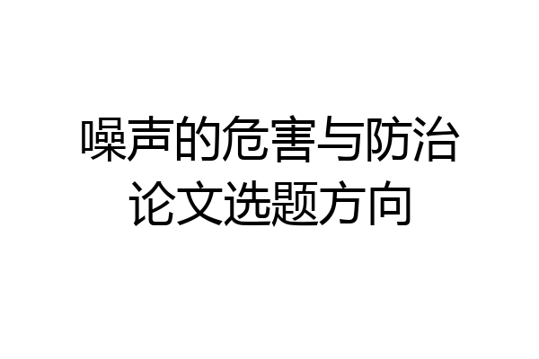 噪声的危害与防治论文选题方向