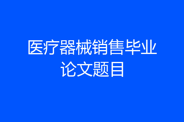 医疗器械销售毕业论文题目