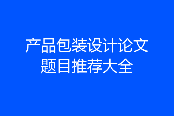 产品包装设计论文题目推荐大全