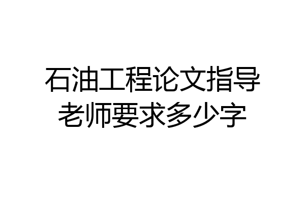 石油工程论文指导老师要求多少字