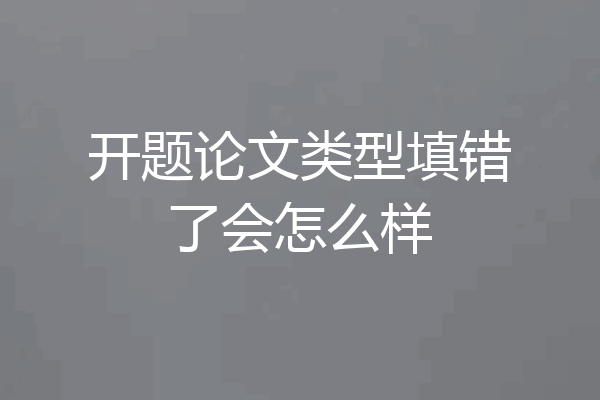 开题论文类型填错了会怎么样