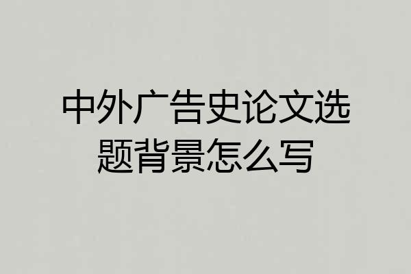 中外广告史论文选题背景怎么写