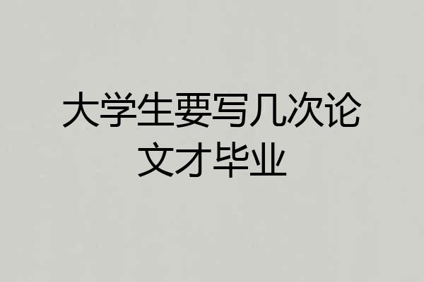 大学生要写几次论文才毕业