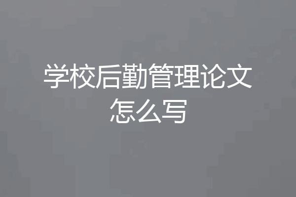 学校后勤管理论文怎么写
