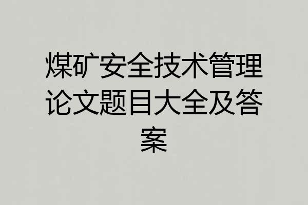 煤矿安全技术管理论文题目大全及答案