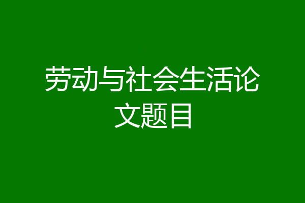 劳动与社会生活论文题目