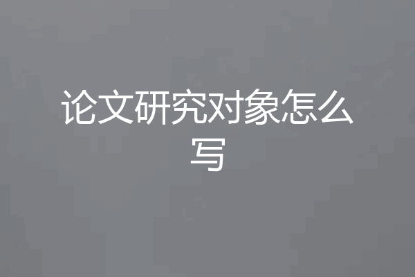 论文研究对象怎么写